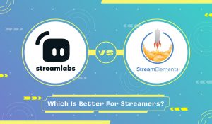 Streamlabs vs StreamElements: Which Is Better For Streamers?