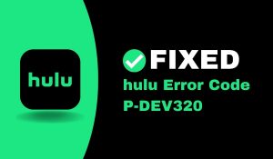 Hulu Error Code P-DEV320: What It Is and How to Fix It