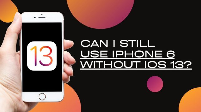 Can I Still Use iPhone 6 Without iOS 13?