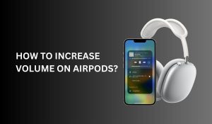 How to Increase the Volume on My AirPods?
