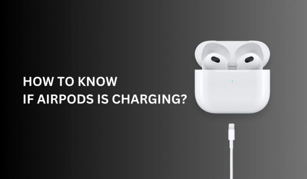 How to Know if AirPods Case Is Charging?