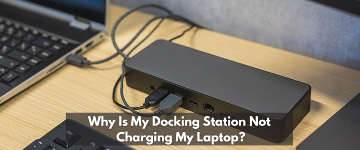 why-is-my-docking-station-not-charging-my-laptop